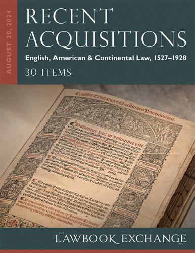 Lawbook Exchange Ltd. Recent Acquisitions: English, American & Continental Law, 1527–1928 - 30 Items