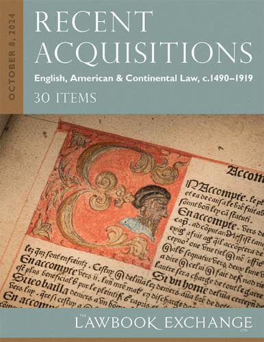 Lawbook Exchange Ltd.  Recent Acquisitions: English, American & Continental Law, c.1490–1919 - 30 Items