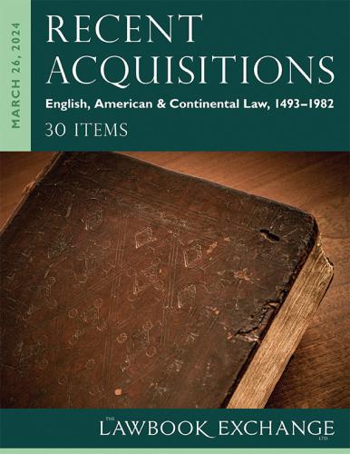 Lawbook Exchange Ltd.  Recent Acquisitions: English, American & Continental Law, 1493–1982 - 30 Items