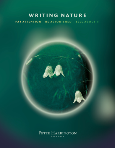 Peter Harrington. Writing Nature - Pay Attention. Be Astonished. Tell About It.